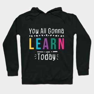 you all gonna learn today - Black Hoodie